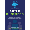 Libraries That Build Business: Advancing Small Business and Entrepreneurship in Public Libraries