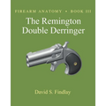 Firearm Anatomy - Book III The Remington Double Derringer