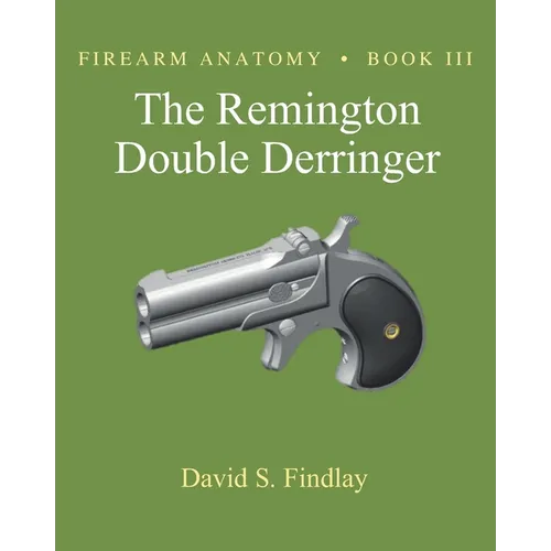 Firearm Anatomy - Book III The Remington Double Derringer