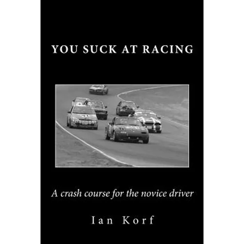 You Suck at Racing: A crash course for the novice driver
