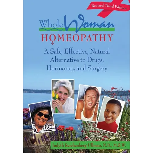Whole Woman Homeopathy: A Safe, Effective, Natural Alternative to Drugs, Hormones, and Surgery