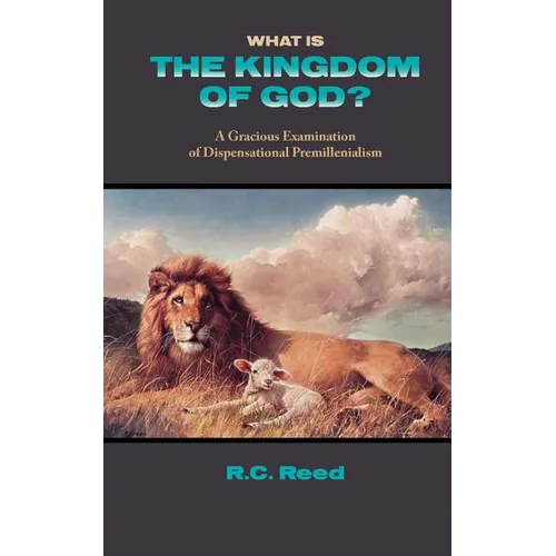 What Is the Kingdom of God? a Gracious Examination of Dispensational Premillenialism