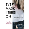 Every Mask I Tried On: Stories