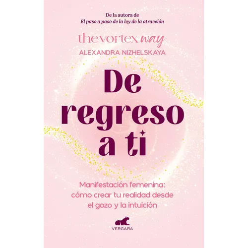 de Regreso a Ti: Manifestación Femenina: Cómo Crear Tu Realidad Desde El Gozo Y La Intuición / Return to You: Feminine Manifestation