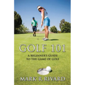 Golf 101: A Beginner's Guide to the Game of Golf