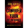 Conquer Your Deliverance: How to Live a Life of Total Freedom