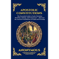 Apostolic Constitutions: The Essential Guide to Early Christian Doctrine, Liturgy, and Canon Law - Discover the Ancient Foundations of Faith and Worsh