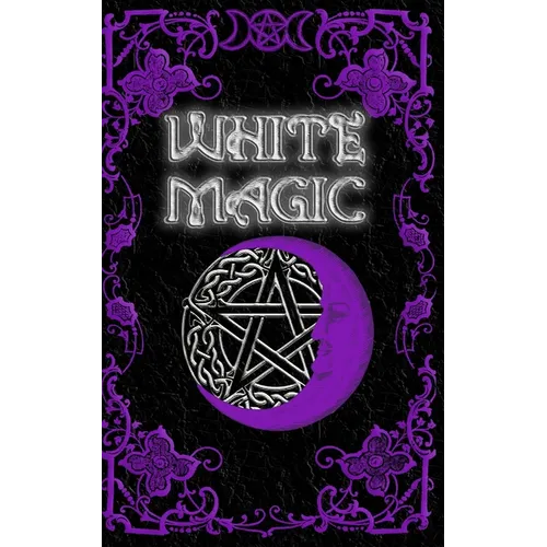 White Magic Spell Book: Wiccan White Magic Spell Book for Beginners