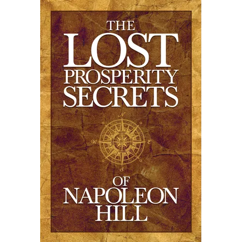 The Lost Prosperity Secrets of Napoleon Hill: Newly Discovered Advice for Success in Tough Times