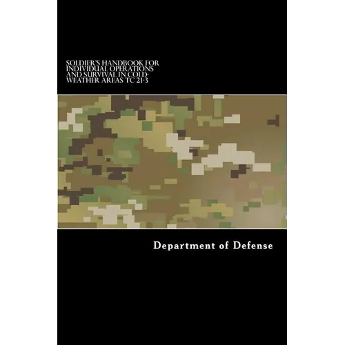 Soldier's Handbook for Individual Operations and Survival in Cold-Weather Areas: Tc 21-3