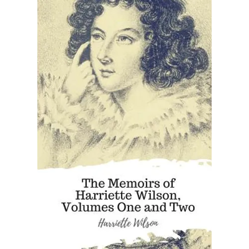 The Memoirs of Harriette Wilson, Volumes One and Two