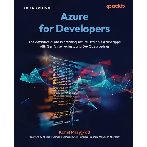 Azure for Developers - Third Edition: The definitive guide to creating secure, scalable Azure apps with GenAI, serverless, and DevOps pipelines