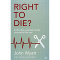 Right to Die?: Euthanasia, Assisted Suicide and End-Of-Life Care