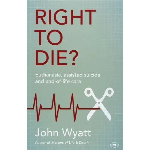 Right to Die?: Euthanasia, Assisted Suicide and End-Of-Life Care