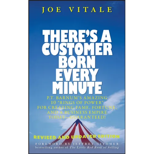 There's a Customer Born Every Minute: P.T. Barnum's Amazing 10 Rings of Power for Creating Fame, Fortune, and a Business Empire Today -- Guaranteed!