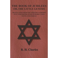 The Book of Jubilees - Or, The Little Genesis - Translated From the Editor's Ethiopic Text and Edited, with Introduction, Notes and Indices