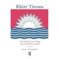 Khizr Tiwana, the Punjab Unionist Party and the Partition of India