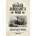 The Quaker Sergeant's War: The Civil War Diary of Sergeant David M. Haworth