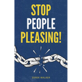 Stop People Pleasing!: How to Set Boundaries, Start Saying No, and Take Control of Your Life