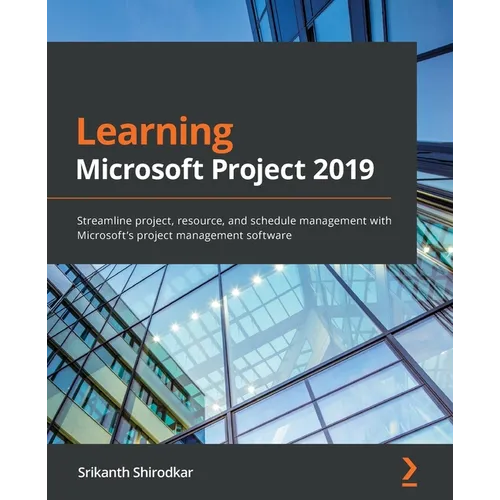Learning Microsoft Project 2019: Streamline project, resource, and schedule management with Microsoft's project management software