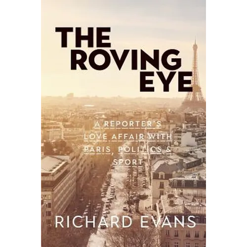 The Roving Eye: A Reporter's Love Affair with Paris, Politics & Sport
