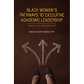 Black Women's Pathways to Executive Academic Leadership: Lessons from Lived Experiences