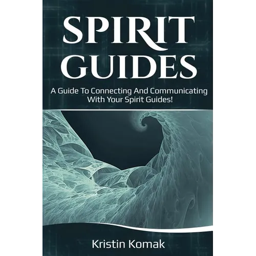 Spirit Guides: A guide to connecting and communicating with your spirit guides!