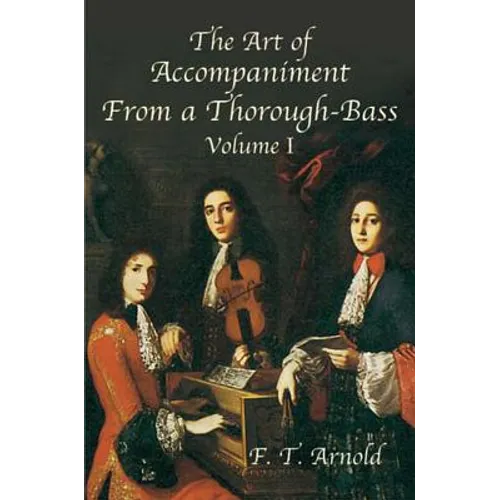 The Art of Accompaniment from a Thorough-Bass as Practiced in the XVIIth and XVIIIth Centuries: Volume I