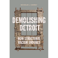Demolishing Detroit: How Structural Racism Endures