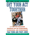Get Your Act Together: 7-Day Get-Organized Program for the Overworked, Overbooked, and Overwhelmed, a