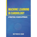 Machine Learning in Cardiology: A Practical R-Based Approach