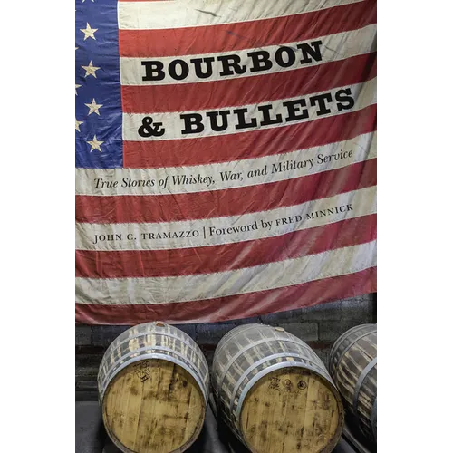Bourbon and Bullets: True Stories of Whiskey, War, and Military Service