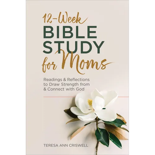 12-Week Bible Study for Moms: Readings & Reflections to Draw Strength from & Connect with God