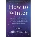 How to Winter: Harness Your Mindset to Thrive on Cold, Dark, or Difficult Days