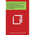 The Lives of St. Frances of Rome with an Introductory Essay on the Miraculous Life of the Saints