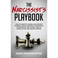 The Narcissist's Playbook: How to Identify, Disarm, and Protect Yourself from Narcissists, Sociopaths, Psychopaths, and Other Types of Manipulative an