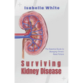 Surviving Kidney Disease: The Essential Guide to Managing Chronic Renal Failure