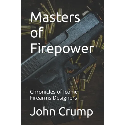 Masters of Firepower: Chronicles of Iconic Firearms Designers