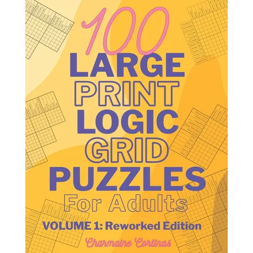 100 Large Print Logic Puzzles For Adults: Volume 1 - Train Your Brain Or Reduce Screentime Before Bed: 100 Meticulously Crafted Puzzles That Range Fro