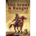 The Scout and Ranger: With the Texas Rangers Against the Indians of the South West and with the 4th Ohio Cavalry During the American Civil W