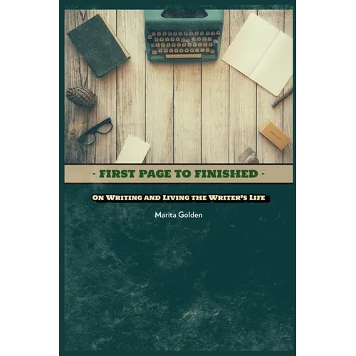 First Page to Finished: On Writing and Living the Writer's Life