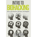 Intro to Biohacking: Be Smarter, Stronger, and Happier