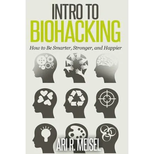 Intro to Biohacking: Be Smarter, Stronger, and Happier