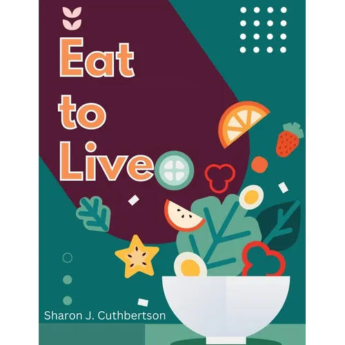 Eat to Live: Quick, and Delicious Recipes