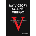 My Victory against Vitiligo: A Successful Story and a Practical Guide to Treatment