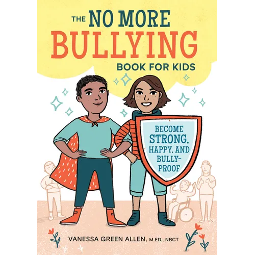 The No More Bullying Book for Kids: Become Strong, Happy, and Bully-Proof