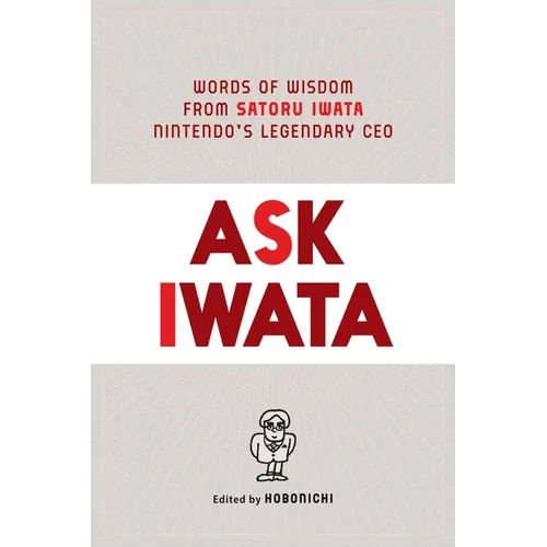 Ask Iwata: Words of Wisdom from Satoru Iwata, Nintendo's Legendary CEO