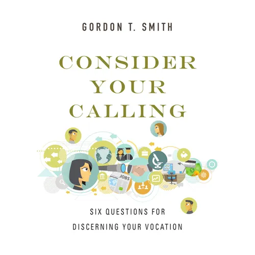 Consider Your Calling: Six Questions for Discerning Your Vocation