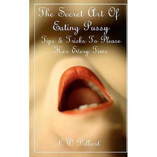 The Secret Art Of Eating Pussy: Tips & Tricks To Please Her Every Time