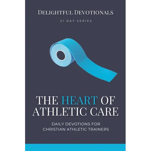 The Heart of Athletic Care - Daily Devotions for Christian Athletic Trainers